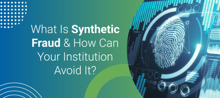 What Is Synthetic Fraud & How Can Your Institution Avoid It? 